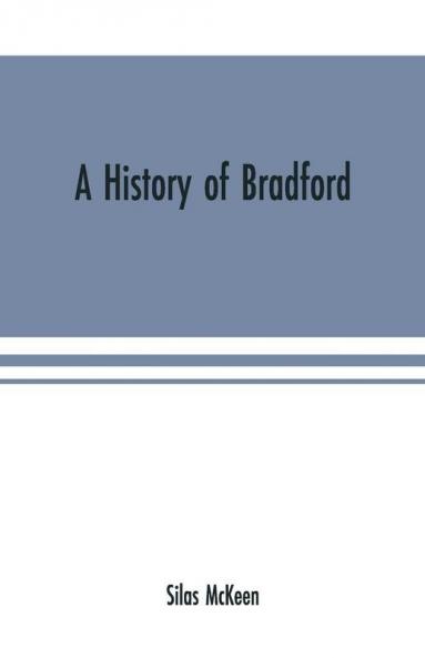 A History Of Bradford Vermont Containing Some Account Of The Place Of Its First Settlement In 1765 And The Principal Improvements Made And Events Which Have Occurred Down To 1874--A Period Of One Hundred And Nine Years. With Various Genealogical Record