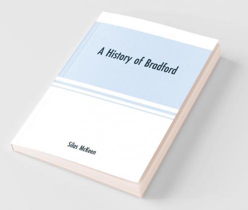 A History Of Bradford Vermont Containing Some Account Of The Place Of Its First Settlement In 1765 And The Principal Improvements Made And Events Which Have Occurred Down To 1874--A Period Of One Hundred And Nine Years. With Various Genealogical Record
