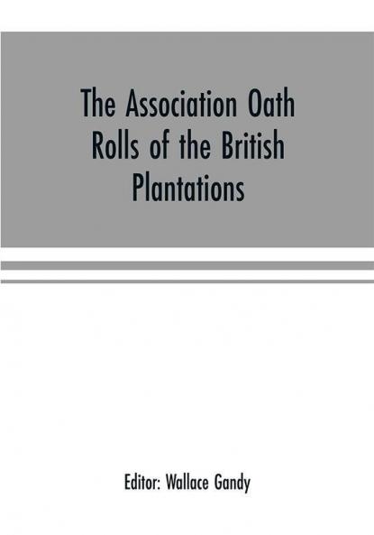 The Association oath rolls of the British Plantations (New York Virginia etc.) A.D. 1696