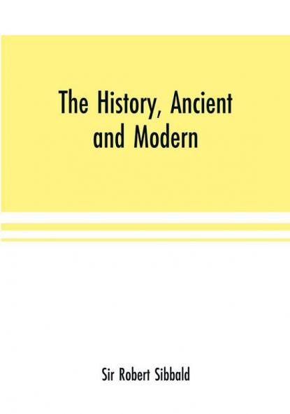 The history ancient and modern of the sheriffdoms of Fife and Kinross with the description of both and of the firths of Forth and Tay and the islands in them;In which there is an account of the royal seats and castle5j and ok the royal burghs and por