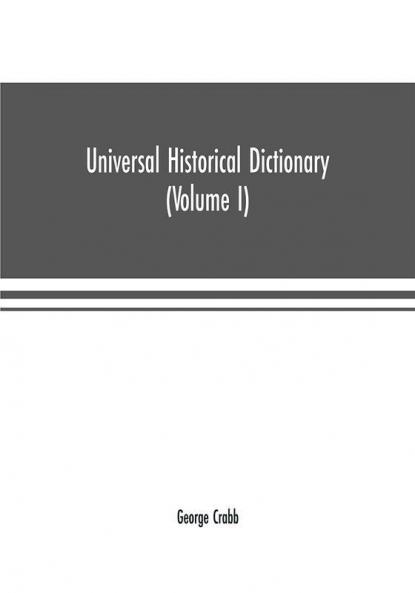 Universal historical dictionary; or Explanation of the names of persons and places in the departments of Biblical political and ecclesiastical history mythology heraldry biography bibliography geography and numismatics