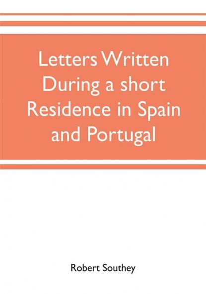Letters written during a short residence in Spain and Portugal
