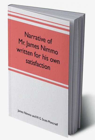 Narrative of Mr. James Nimmo written for his own satisfaction to keep in some remembrance the Lord's way dealing and kindness towards him 1645-1709