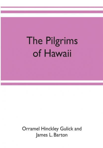 The pilgrims of Hawaii; their own story of their pilgrimage from New England and life work in the Sandwich Islands now known as Hawaii