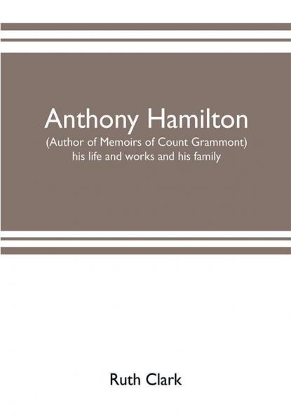 Anthony Hamilton (author of Memoirs of Count Grammont) his life and works and his family