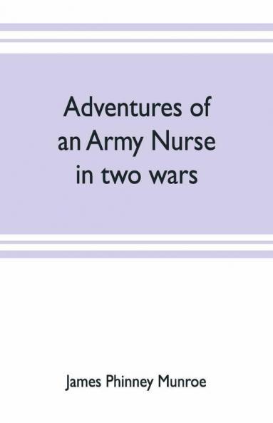 Adventures Of An Army Nurse In Two Wars; Edited From The Diary And Correspondence Of Mary Phinney Baroness Von Olnhausen
