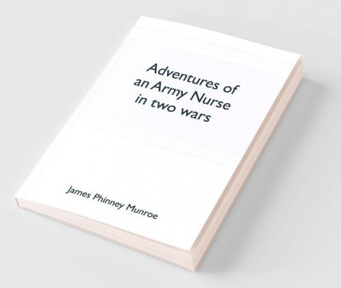 Adventures Of An Army Nurse In Two Wars; Edited From The Diary And Correspondence Of Mary Phinney Baroness Von Olnhausen