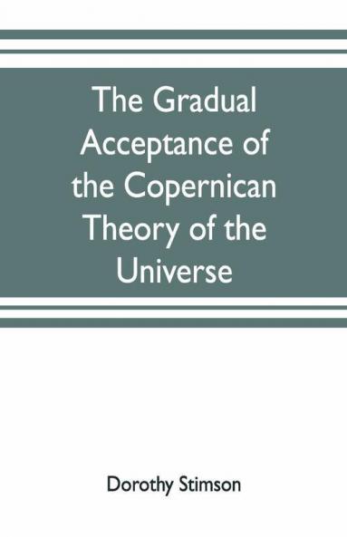 The Gradual Acceptance Of The Copernican Theory Of The Universe