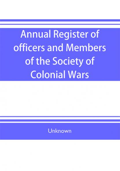 Annual register of officers and members of the Society of colonial wars; constitution of the General society