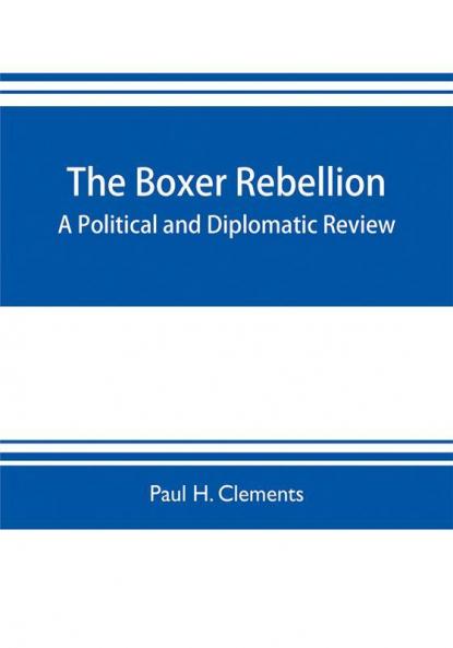 The Boxer rebellion; a political and diplomatic review