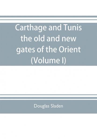 Carthage and Tunis the old and new gates of the Orient (Volume I)