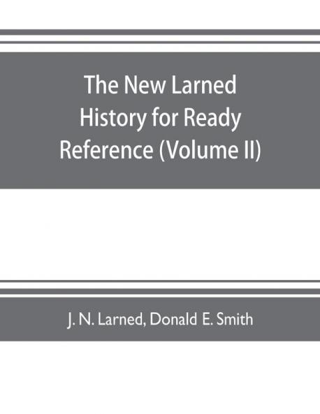The new Larned History for ready reference reading and research; the actual words of the world's best historians biographers and specialists