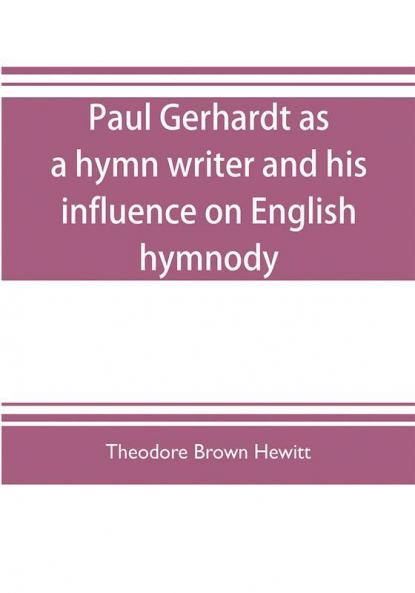Paul Gerhardt as a hymn writer and his influence on English hymnody
