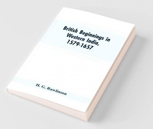 British Beginnings In Western India 1579-1657