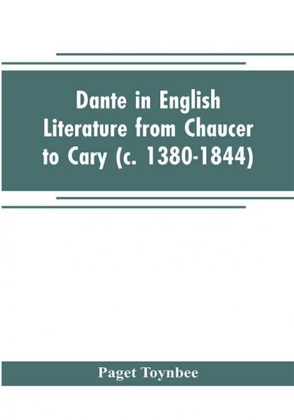 Dante in English literature from Chaucer to Cary (c. 1380-1844)