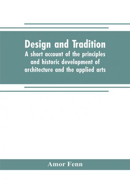 Design and tradition; a short account of the principles and historic development of architecture and the applied arts