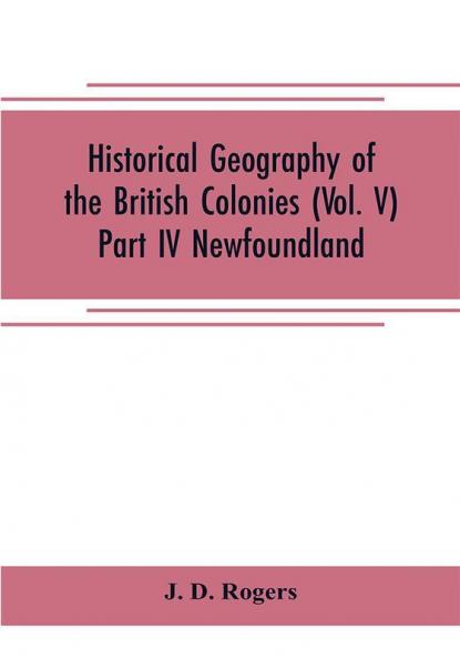 Historical Geography of the British Colonies (Vol. V)-Part IV Newfoundland