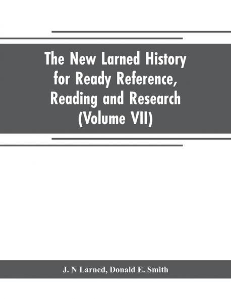 The new Larned History for ready reference reading and research; the actual words of the world's best historians biographers and specialists