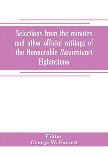 Selections from the minutes and other official writings of the Honourable Mountstuart Elphinstone governor of Bombay. With an introductory memoir