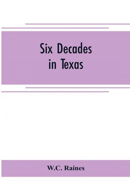 Six decades in Texas; or Memoirs of Francis Richard Lubbock governor of Texas in war time 1861-63. A personal experience in business war and politics