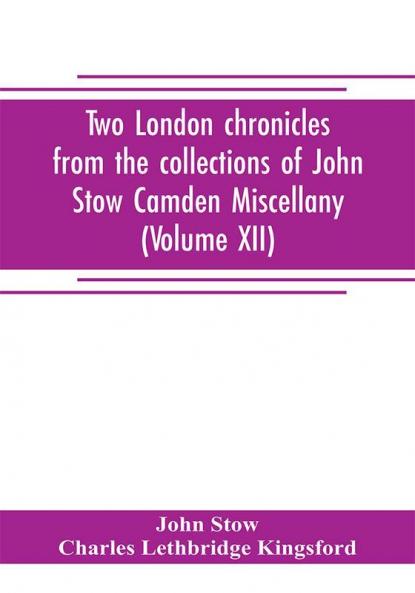 Two London chronicles from the collections of John Stow Camden Miscellany (Volume XII)