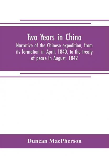 Two years in China. Narrative of the Chinese expedition from its formation in April 1840 to the treaty of peace in August 1842
