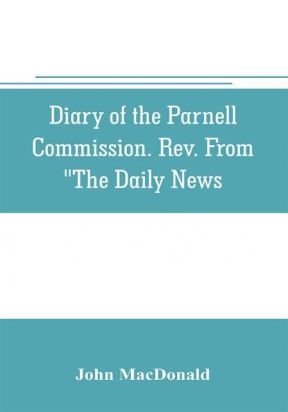 Diary of the Parnell Commission. Rev. from The Daily News