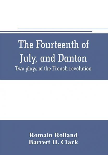 The fourteenth of July and Danton; two plays of the French revolution
