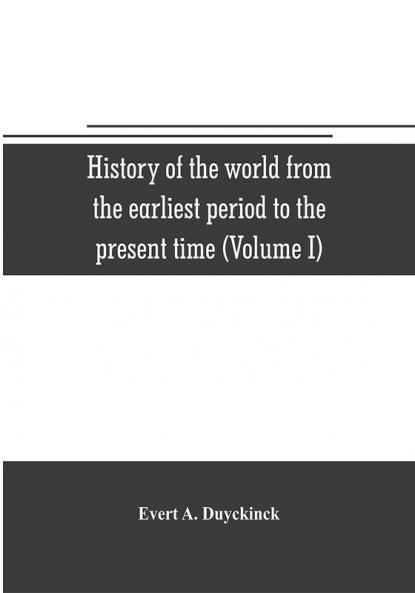 History of the world from the earliest period to the present time (Volume I)