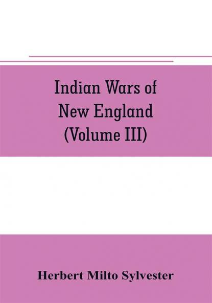 Indian wars of New England (Volume III)