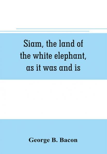 Siam the land of the white elephant as it was and is