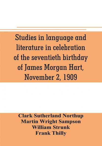 Studies in language and literature in celebration of the seventieth birthday of James Morgan Hart November 2 1909