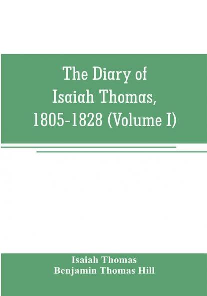 The diary of Isaiah Thomas 1805-1828 (Volume I)