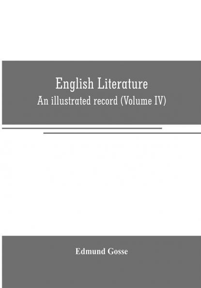 English literature: An illustrated record Volume IV)from the age of Johnson to the Age of Tennyson
