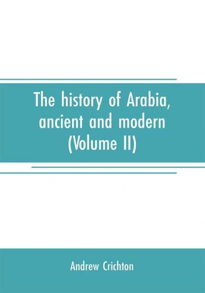 The history of Arabia ancient and modern (Volume II)