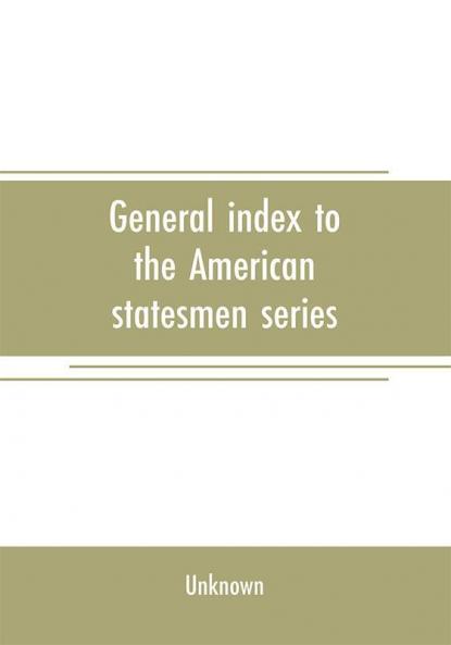 General index to the American statesmen series