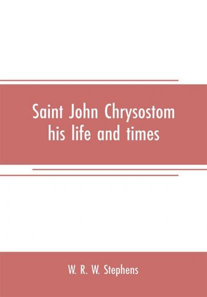 Saint John Chrysostom his life and times