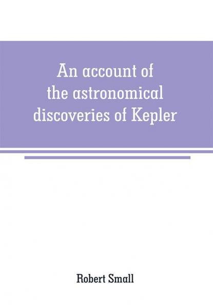 An account of the astronomical discoveries of Kepler