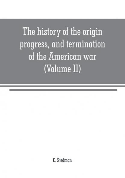 The history of the origin progress and termination of the American war (Volume II)
