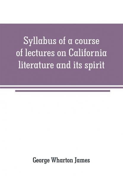 Syllabus of a course of lectures on California literature and its spirit