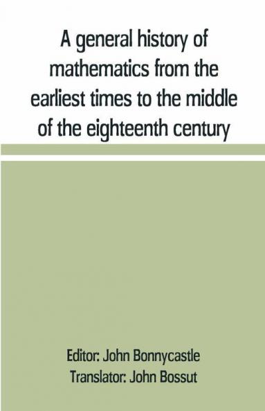 A General History Of Mathematics From The Earliest Times To The Middle Of The Eighteenth Century