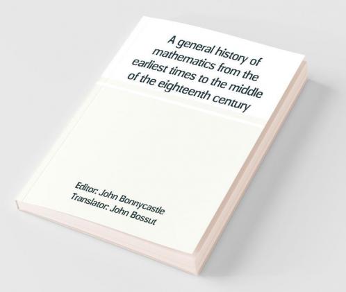 A General History Of Mathematics From The Earliest Times To The Middle Of The Eighteenth Century