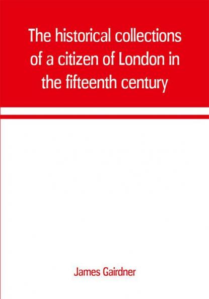The historical collections of a citizen of London in the fifteenth century