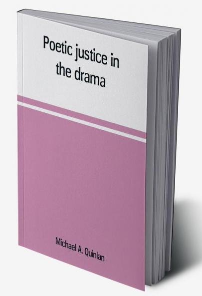 Poetic justice in the drama; the history of an ethical principle in literary criticism
