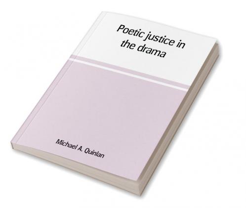 Poetic justice in the drama; the history of an ethical principle in literary criticism