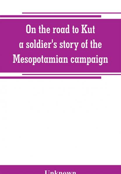 On the road to Kut a soldier's story of the Mesopotamian campaign