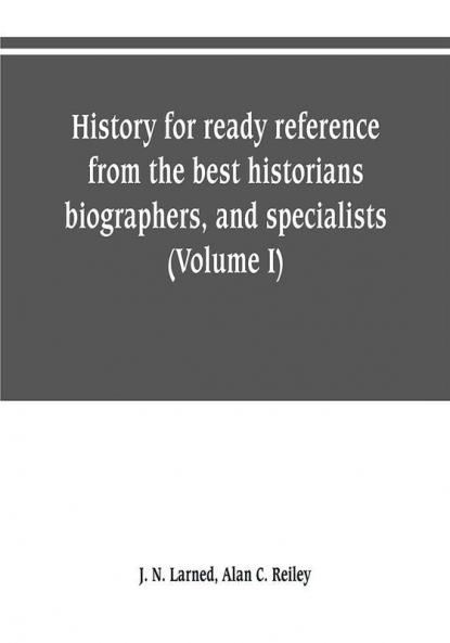 History for ready reference from the best historians biographers and specialists : their own words in a complete system of history for all uses
