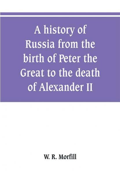 A history of Russia from the birth of Peter the Great to the death of Alexander II