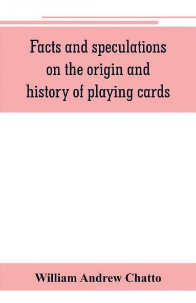 Facts and speculations on the origin and history of playing cards