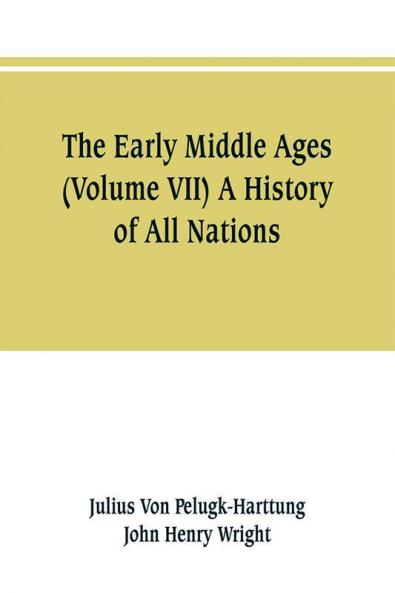 The Early Middle Ages (Volume VII) A History of All Nations